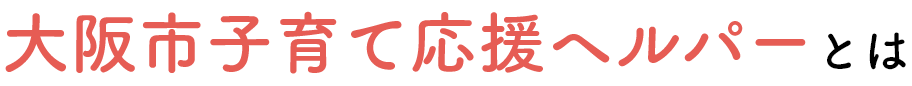 大阪市子育て応援ヘルパーとは
