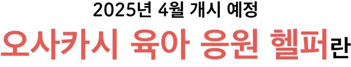 2025년 4월 개시 예정 오사카시 육아 응원 헬퍼란