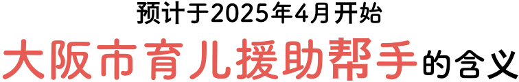 预计于2025年4月开始 大阪市育儿援助帮手 的含义